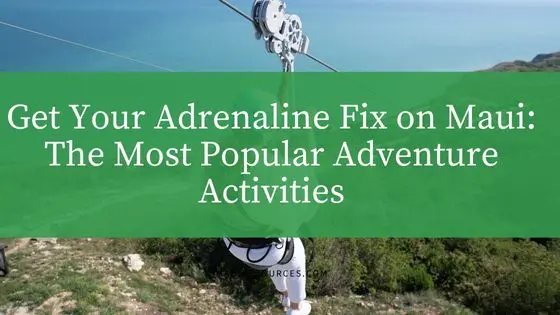 Get Your Adrenaline Fix on Maui: The Most Popular Adventure Activities