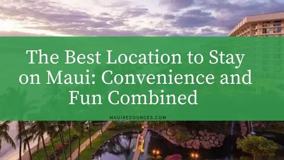 The Best Location to Stay on Maui: Convenience and Fun Combined