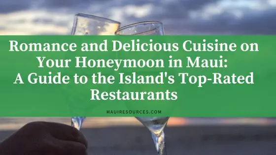 Romance and Delicious Cuisine on Your Honeymoon in Maui: A Guide to the Island’s Top-Rated Restaurants