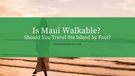 Is Maui Walkable? Is It Possible to Travel the Island by Foot?